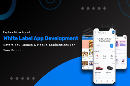 Explore More About White Label App Development Before You Launch A Mobile Applications For Your Brand